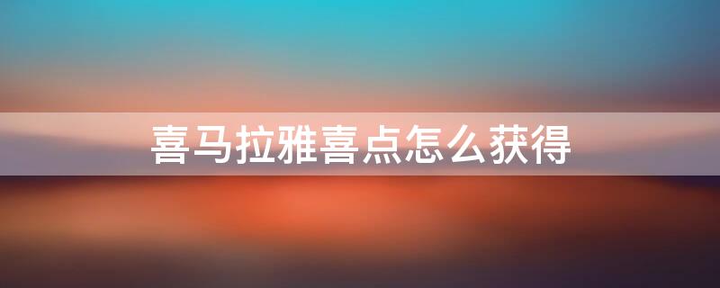 喜马拉雅喜点怎么获得（喜马拉雅喜点和会员区别）