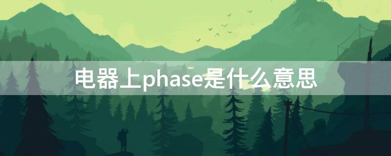 电器上phase是什么意思 phase current