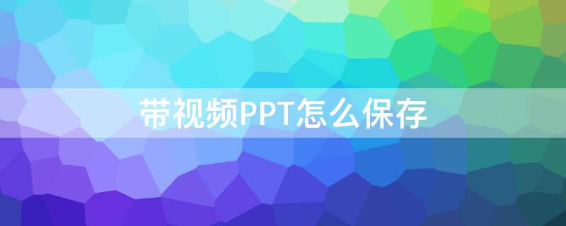带视频PPT怎么保存 带视频的ppt怎么存u盘