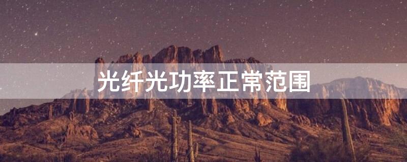 光纤光功率正常范围（光纤光功率正常范围是多少）