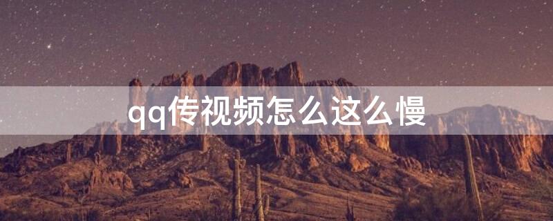 qq传视频怎么这么慢 qq视频传输太慢