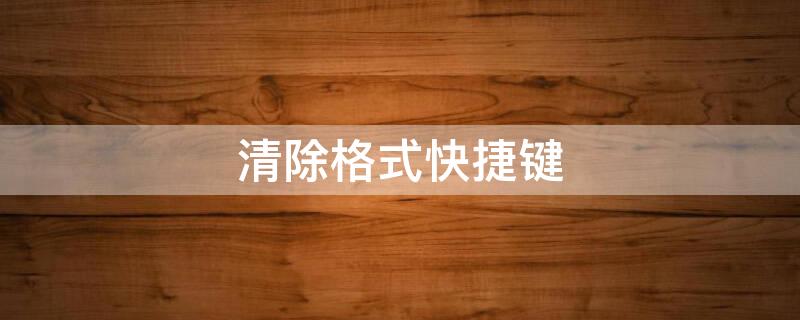 清除格式快捷键（word清除格式快捷键）