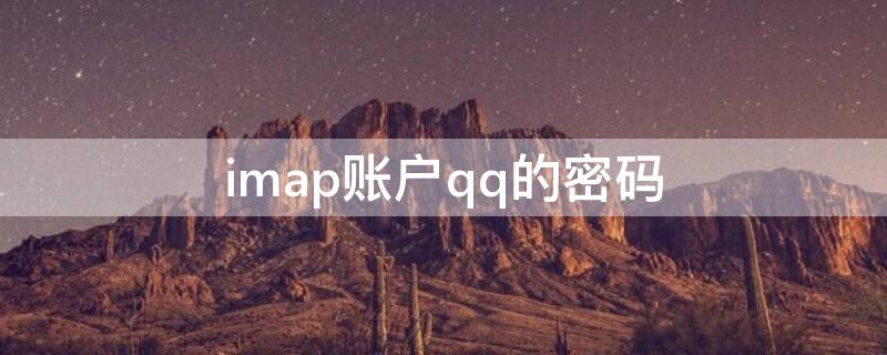 imap账户qq的密码（imapqq密码是什么意思）
