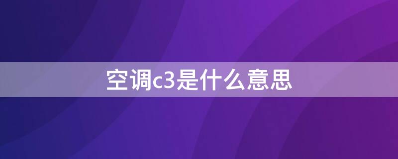 空调c3是什么意思 格力空调c3是什么意思