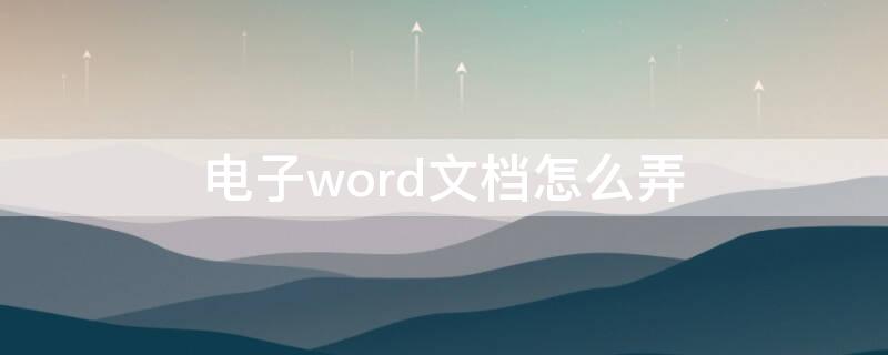 电子word文档怎么弄（电子word文档怎么弄下一页）