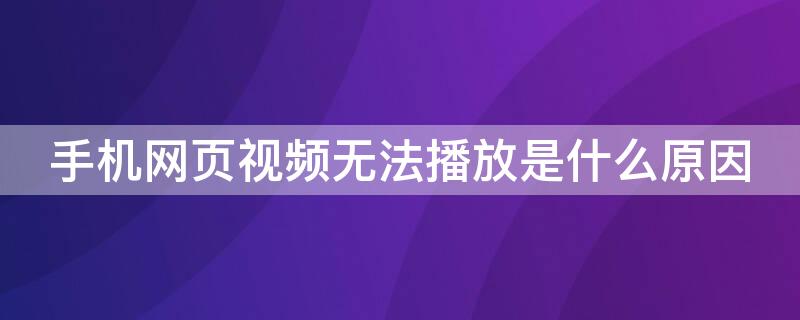 手机网页视频无法播放是什么原因（手机网页视频无法播放是什么原因造成的）
