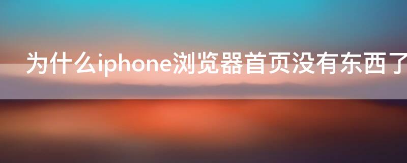 为什么iPhone浏览器首页没有东西了（为什么苹果浏览器主页什么都没有）
