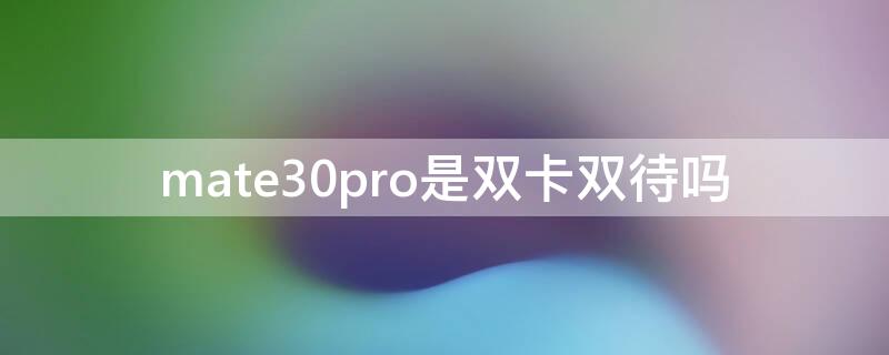 mate30pro是双卡双待吗（华为mate60pro双卡双待吗）