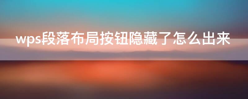 wps段落布局按钮隐藏了怎么出来（不小心把wps段落布局按钮隐藏了）
