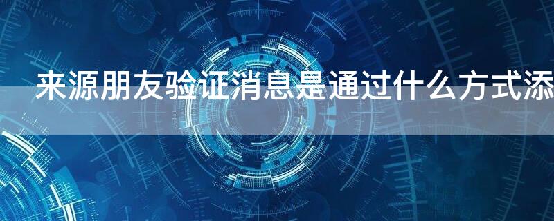 来源朋友验证消息是通过什么方式添加的