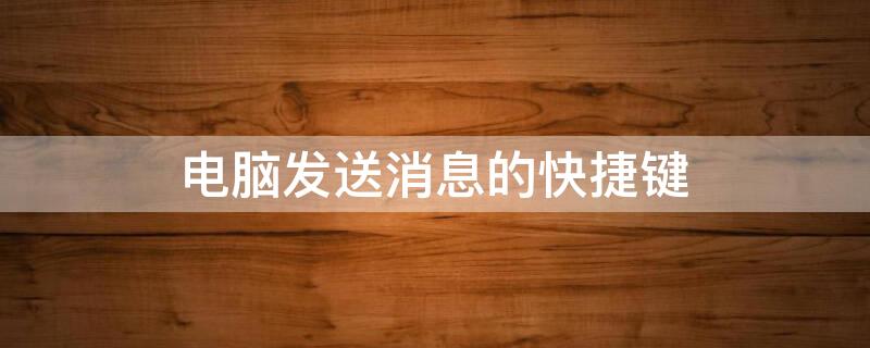 电脑发送消息的快捷键（电脑发送消息的快捷键步骤）