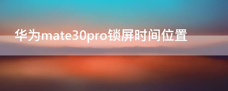 华为mate30pro锁屏时间位置