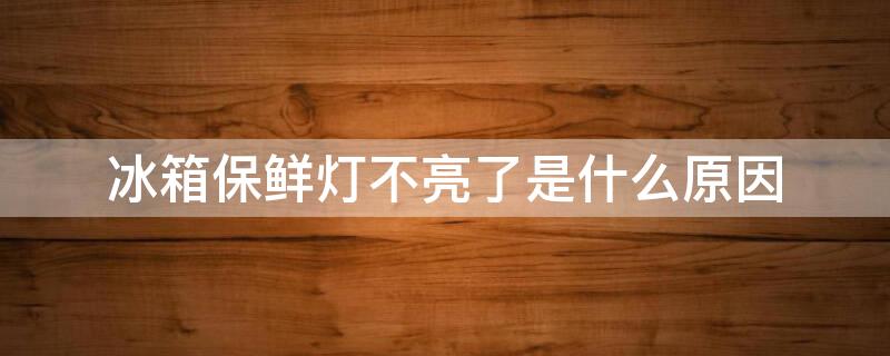 冰箱保鲜灯不亮了是什么原因（冰箱内灯不亮了维修视频）