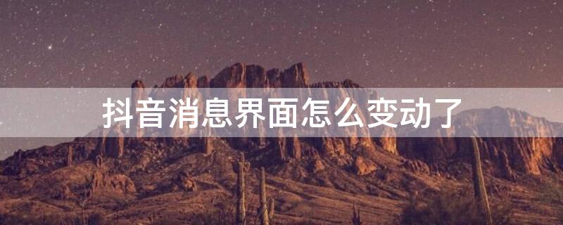 抖音消息界面怎么变动了（抖音消息界面功能栏怎么显示）