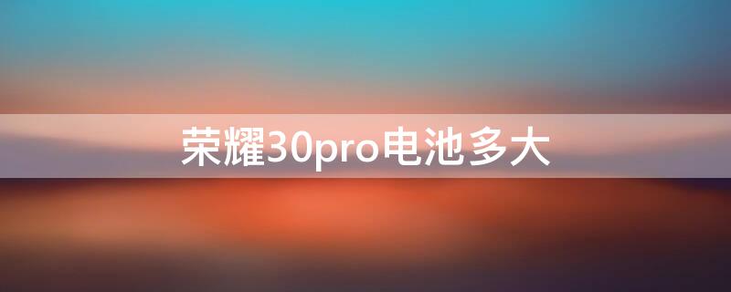 荣耀30pro电池多大 荣耀30pro电池多大容量