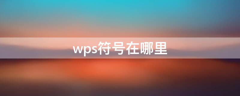 wps符号在哪里 wps符号在哪里找出来