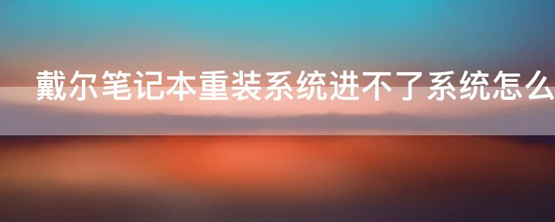 戴尔笔记本重装系统进不了系统怎么办