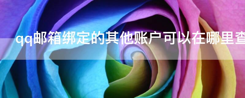 qq邮箱绑定的其他账户可以在哪里查看 qq邮箱绑定怎么看