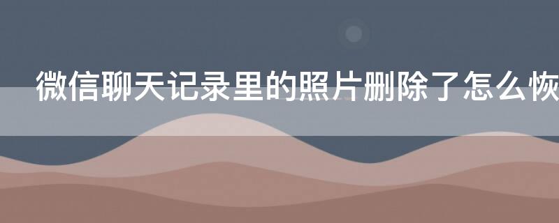 微信聊天记录里的照片删除了怎么恢复