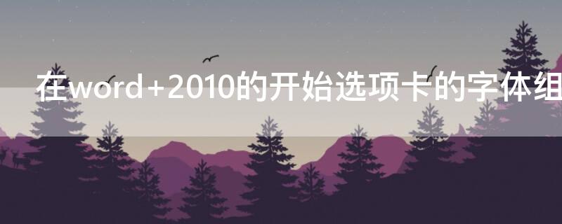 在word 2010的开始选项卡的字体组中的按钮的作用是