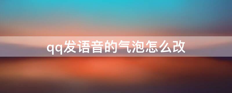 qq发语音的气泡怎么改 qq发语音的气泡怎么恢复默认
