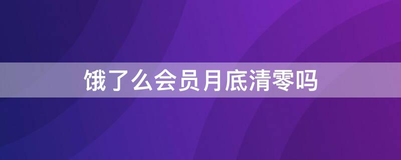 饿了么会员月底清零吗 饿了么月底开通会员 月底清零吗