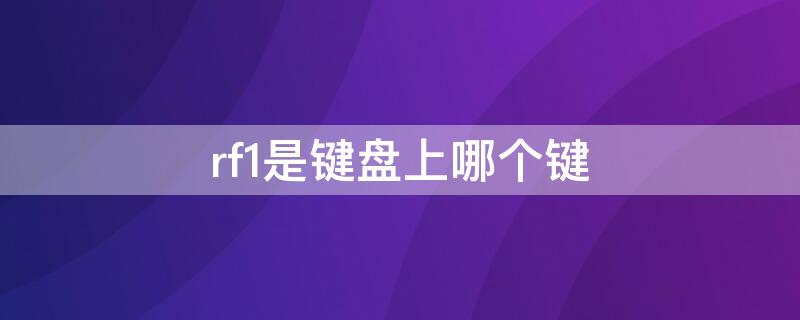 rf1是键盘上哪个键（rf是什么键盘）