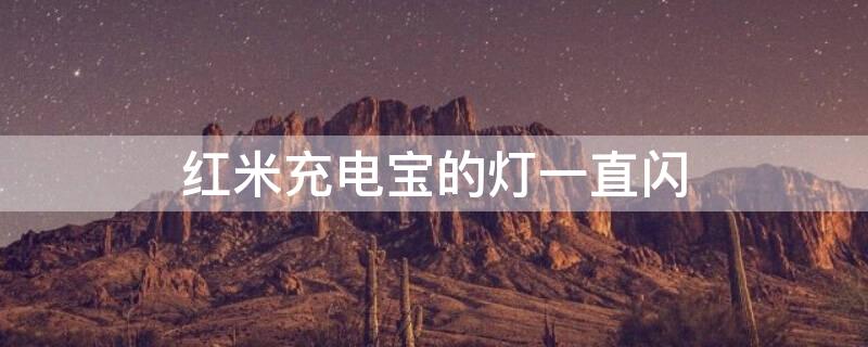 红米充电宝的灯一直闪 红米充电宝的灯一直闪烁