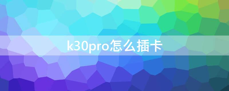 k30pro怎么插卡 k30pro哪里插卡