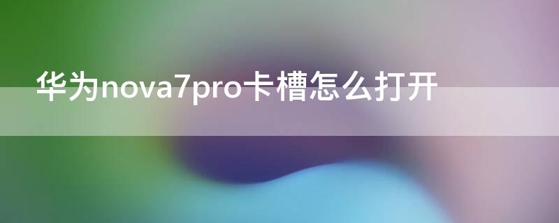 华为 Nova7卡槽怎么打开