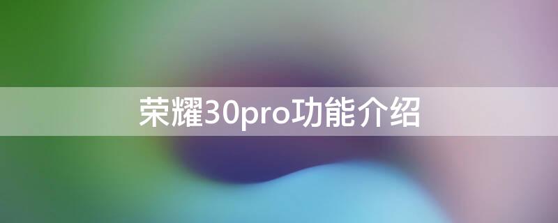 荣耀30pro功能介绍 荣耀30pro手机功能介绍