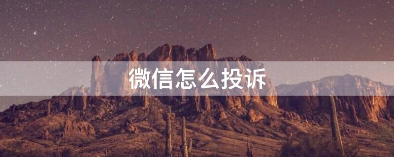 微信怎么投诉（微信怎么投诉微信）