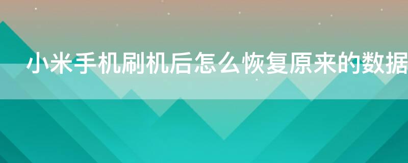小米手机刷机后怎么恢复原来的数据 小米刷机后怎么找回所有内容