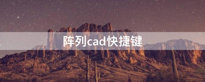 阵列cad快捷键（阵列cad快捷键是什么）
