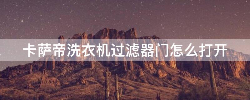 卡萨帝洗衣机过滤器门怎么打开 卡萨帝过滤网在哪