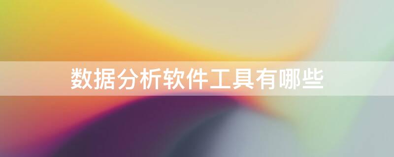 数据分析软件工具有哪些（数据分析预测软件手机版）