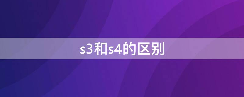 s3和s4的区别（s3和s4的区别苹果手表）