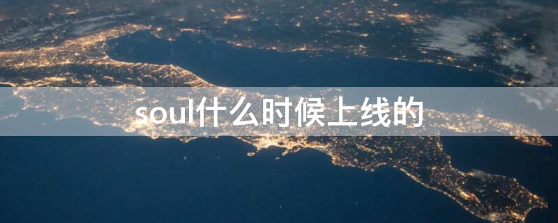 soul什么时候上线的（soulapp什么时候上线的）