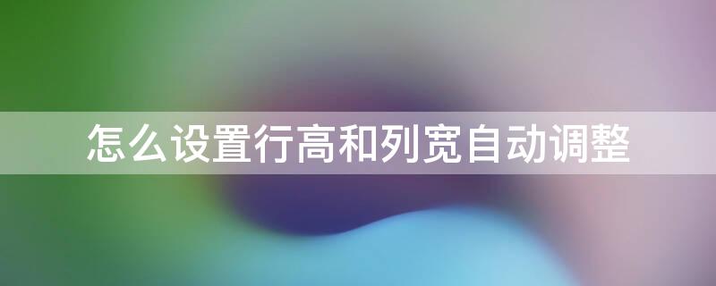 怎么设置行高和列宽自动调整 怎么设置行高为自动调整