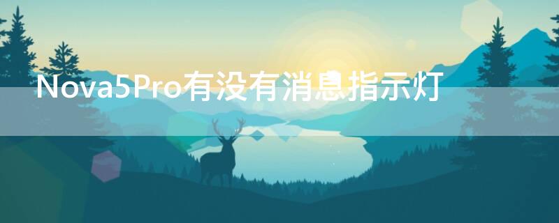 Nova5Pro有没有消息指示灯（华为nova5pro来消息指示灯怎么设置方法）