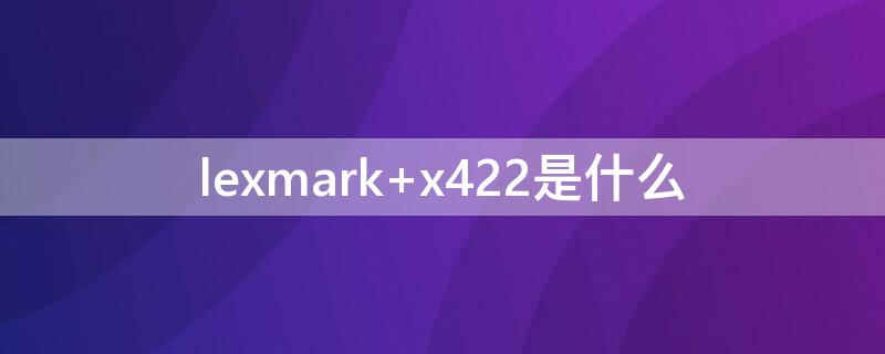lexmark x422是什么