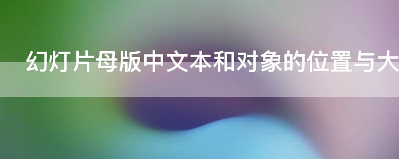 幻灯片母版中文本和对象的位置与大小由什么控制