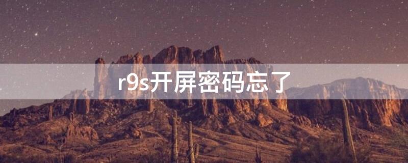 r9s开屏密码忘了 r9s开机密码忘了怎么办