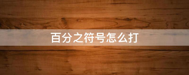 百分之符号怎么打（百分符号怎么打出来苹果手机）