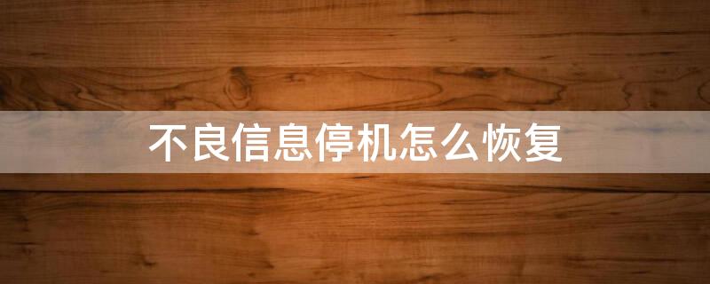 不良信息停机怎么恢复 不良信息停机怎么恢复出厂设置