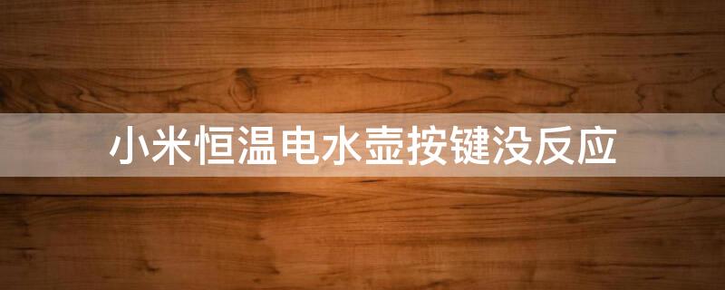 小米恒温电水壶按键没反应（小米恒温电水壶按键没反应怎么回事）