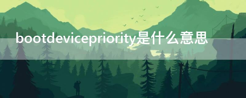 bootdevicepriority是什么意思 bootdeuicepriority