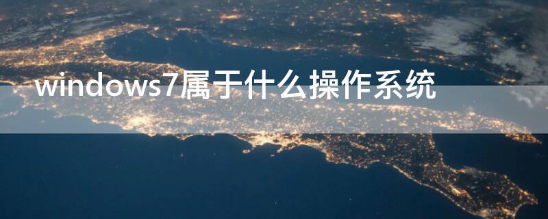 windows7属于什么操作系统（linux属于什么操作系统）