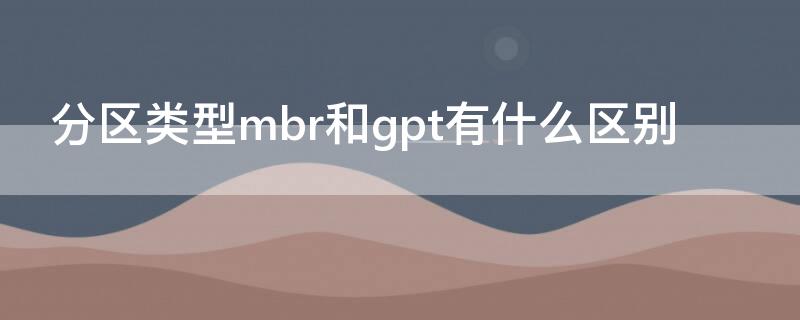 分区类型mbr和gpt有什么区别（mbr分区和gpt分区区别）