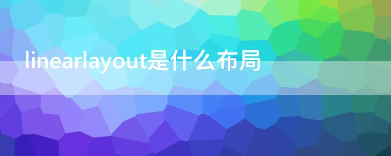 linearlayout是什么布局 linearlayoutcompat